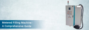 banner image for our blog - Metered Filling Machine - A Comprehensive Guide