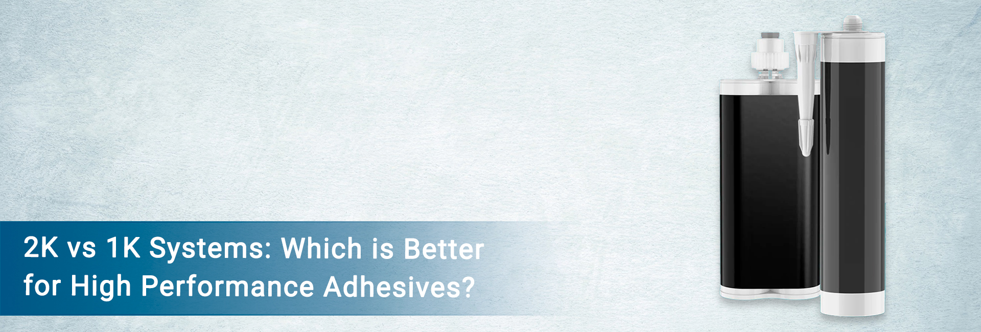 2K vs 1K Systems: Which is Better for High Performance Adhesives?